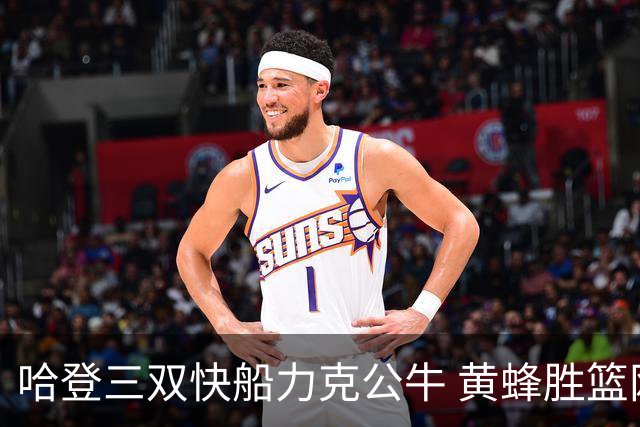 哈登三双快船力克公牛 黄蜂胜篮网终结6连败